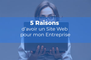 5-Raisons-davoir-un-Site-Web-pour-mon-Entreprise